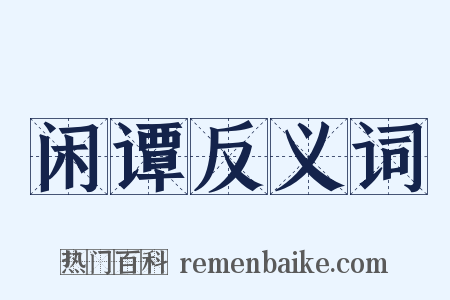 闲谭反义词是什么意思的图片